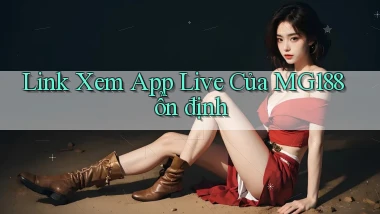 link xem app live của mg188 ổn định