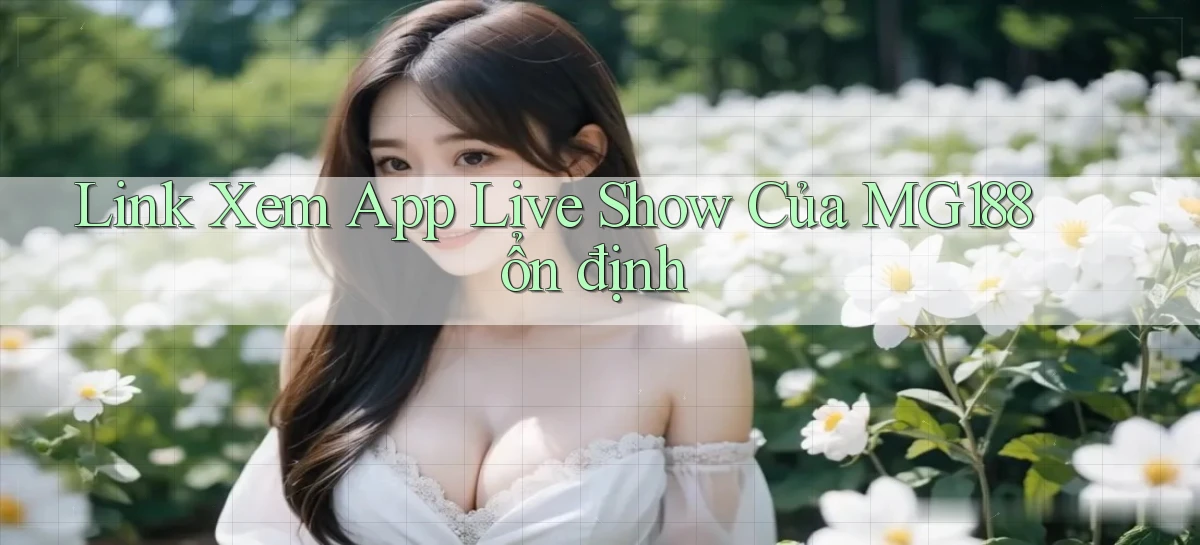 link xem app live show của mg188 ổn định
