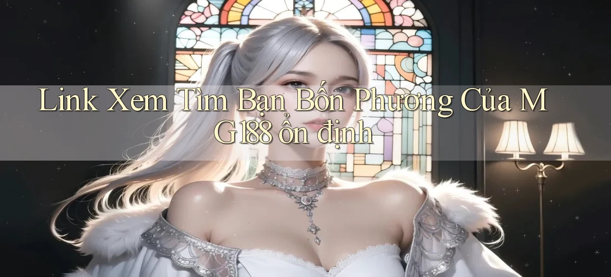 link xem tìm bạn bốn phương của mg188 ổn định