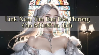 link xem tìm bạn bốn phương của mg188 ổn định