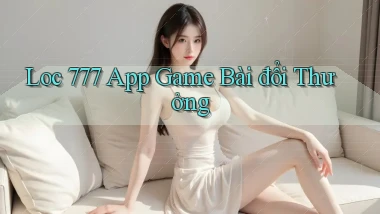 loc 777 app game bài đổi thưởng