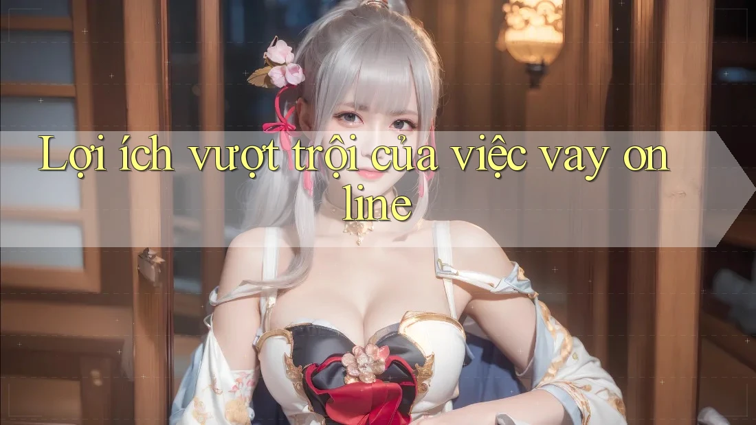 Lợi ích vượt trội của việc vay online Lợi ích vượt trội của việc vay online