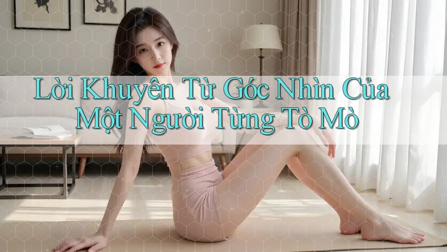 Lời Khuyên Từ Góc Nhìn Của Một Người Từng Tò Mò