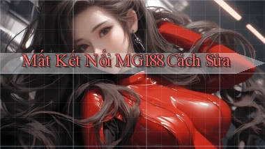 mất kết nối mg188 cách sửa