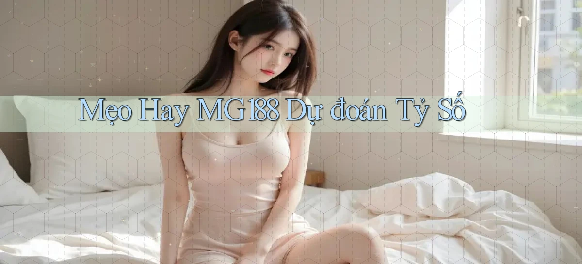 mẹo hay mg188 dự đoán tỷ số