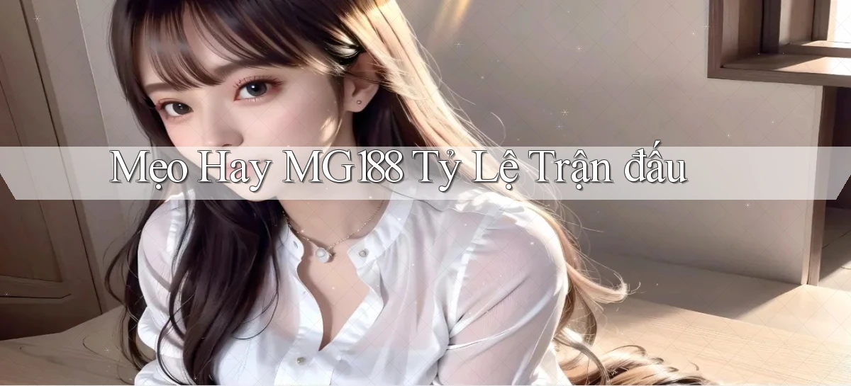 mẹo hay mg188 tỷ lệ trận đấu