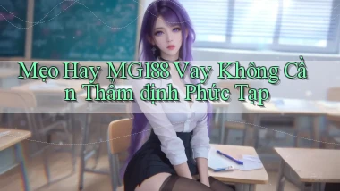 mẹo hay mg188 vay không cần thẩm định phức tạp