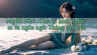 Mg188 2026 chia sẻ kinh nghiệm đa ngôn ngữ tháng đầu tiên