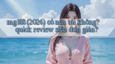 mg188 (2026) có nên tải không quick review siêu đơn giản