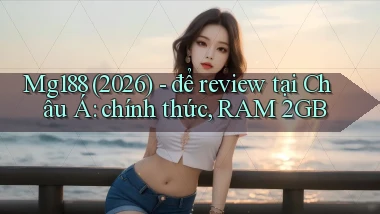 Mg188 (2026)   để review tại Châu Á chính thức, RAM 2GB
