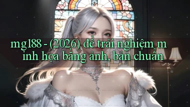 mg188   (2026) để trải nghiệm minh họa bằng ảnh, bản chuẩn