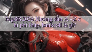 Mg188 2026 hướng dẫn A   Z chi phí thấp, bankroll là gì