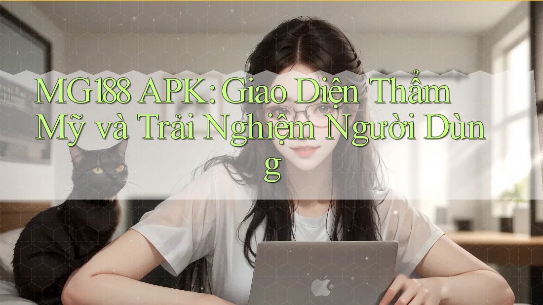 MG188 APK: Giao Diện Thẩm Mỹ và Trải Nghiệm Người Dùng