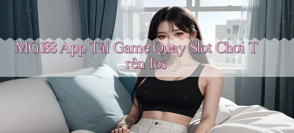mg188  app tải game quay slot chơi trên ios