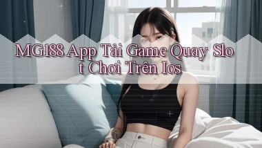 mg188  app tải game quay slot chơi trên ios