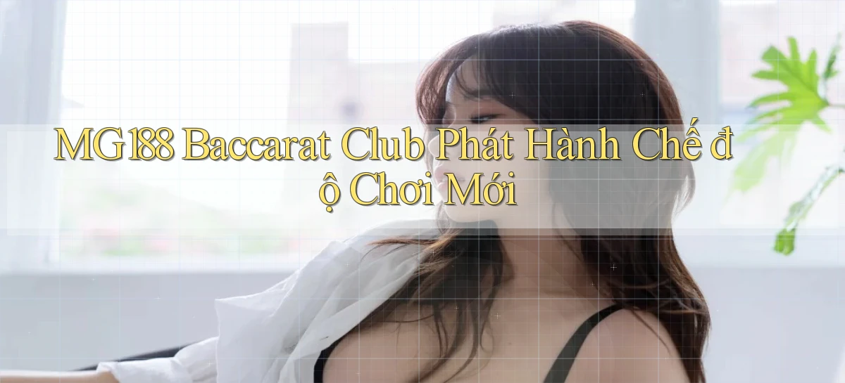 mg188  baccarat club phát hành chế độ chơi mới