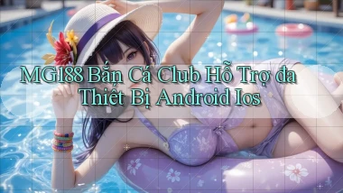 mg188  bắn cá club hỗ trợ đa thiết bị android ios