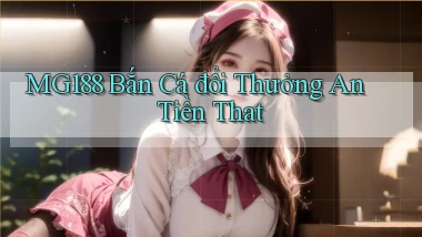 mg188 bắn cá đổi thưởng an tiền that