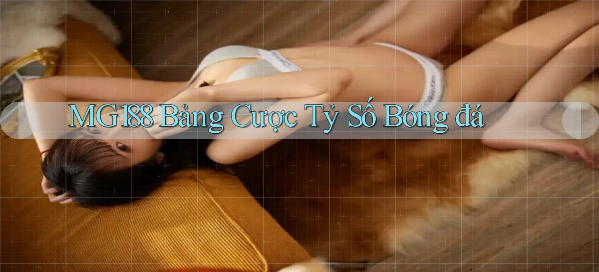mg188 bảng cược tỷ số bóng đá