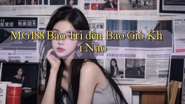mg188 bảo trì đến bao giờ khi nào