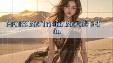 mg188 bảo trì đến bao giờ ở đâu