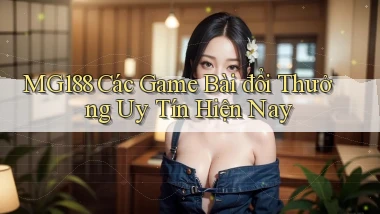mg188 các game bài đổi thưởng uy tín hiện nay