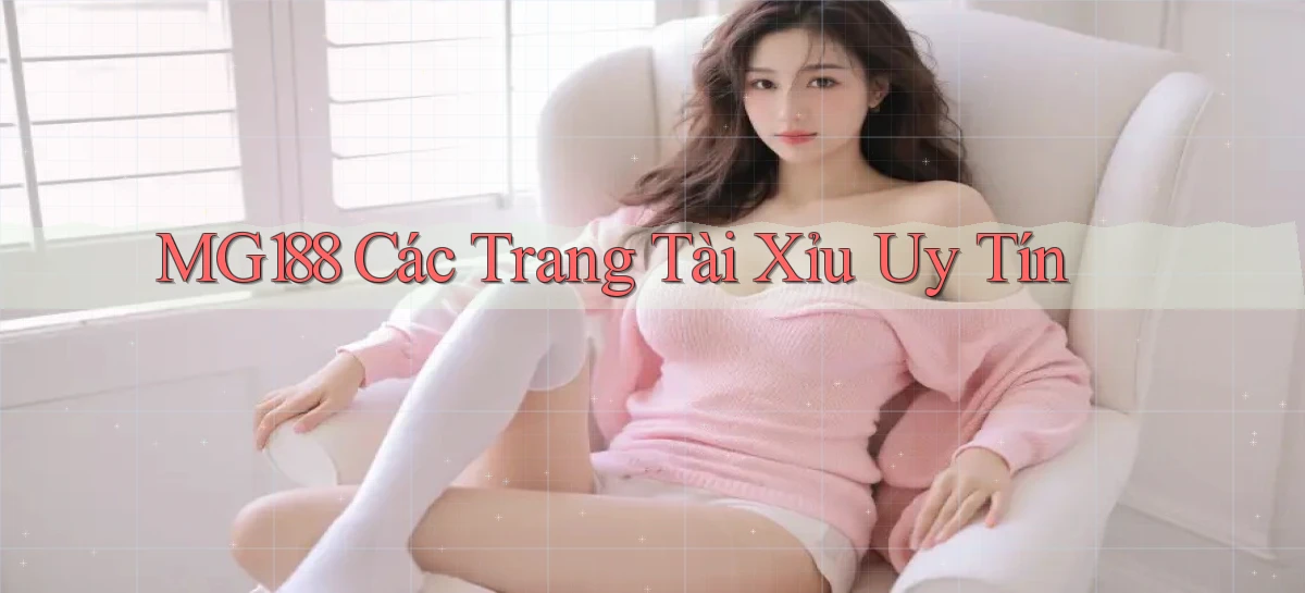 mg188 các trang tài xỉu uy tín
