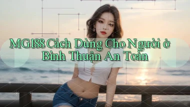 mg188 cách dùng cho người ở Bình Thuận an toàn