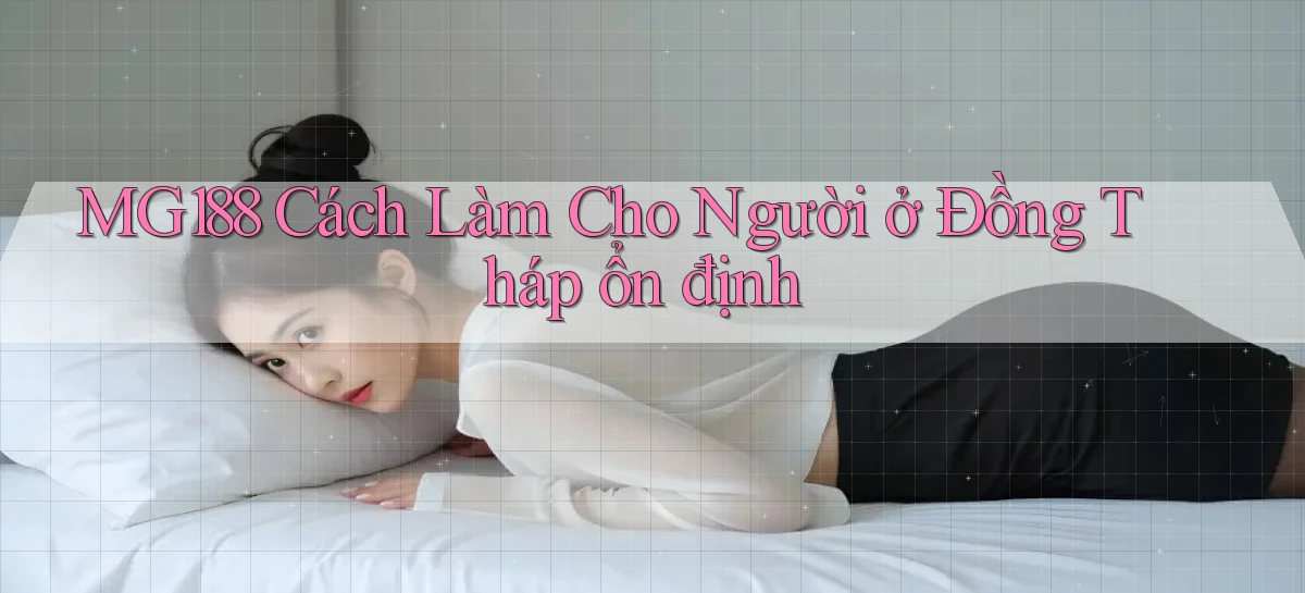 mg188 cách làm cho người ở Đồng Tháp ổn định