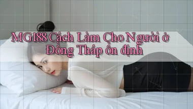 mg188 cách làm cho người ở Đồng Tháp ổn định