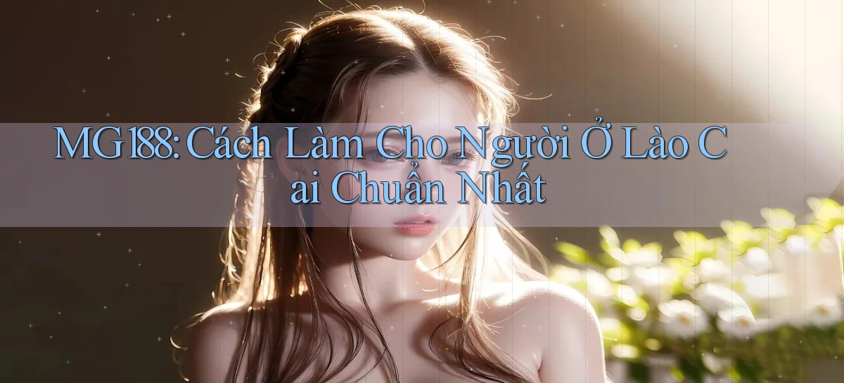 mg188 cách làm cho người ở Lào Cai chuẩn nhất