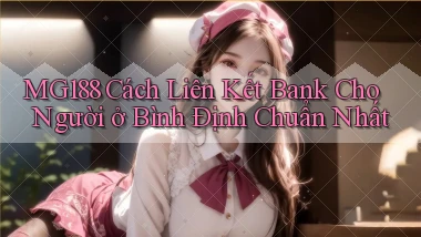 mg188 cách liên kết bank cho người ở Bình Định chuẩn nhất