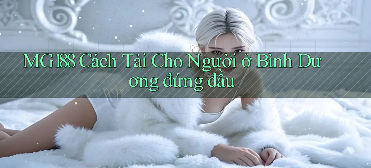mg188 cách tải cho người ở Bình Dương đứng đầu