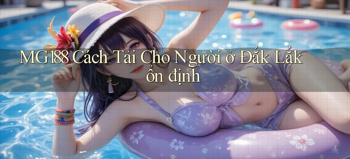 mg188 cách tải cho người ở Đắk Lắk ổn định