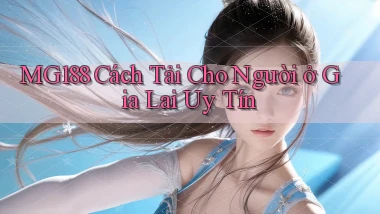 mg188 cách tải cho người ở Gia Lai uy tín