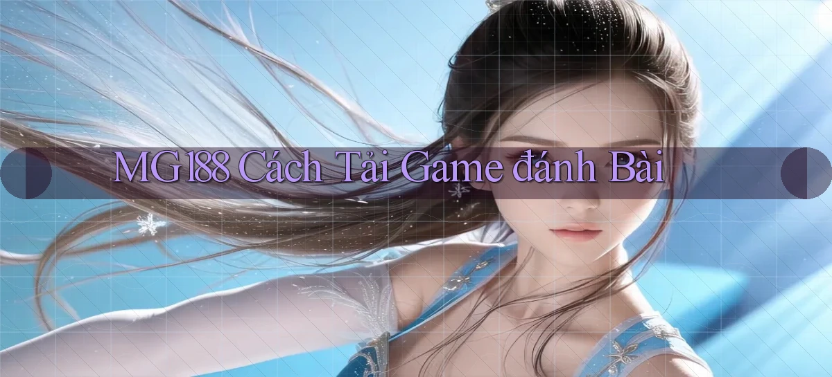 mg188 cách tải game đánh bài