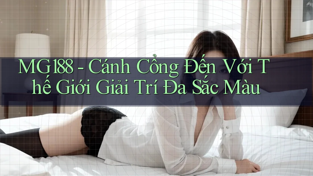 MG188 - Cánh Cổng Đến Với Thế Giới Giải Trí Đa Sắc Màu MG188 - Cánh Cổng Đến Với Thế Giới Giải Trí Đa Sắc Màu