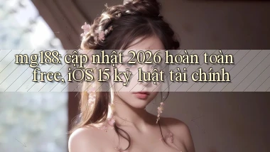 mg188 cập nhật 2026 hoàn toàn free, iOS 15 kỷ luật tài chính