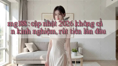 mg188 cập nhật 2026 không cần kinh nghiệm, rút tiền lần đầu