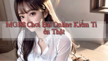 mg188 chơi bài online kiếm tiền thật