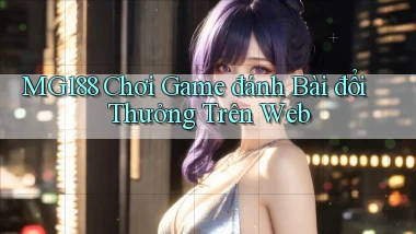 mg188 chơi game đánh bài đổi thưởng trên web