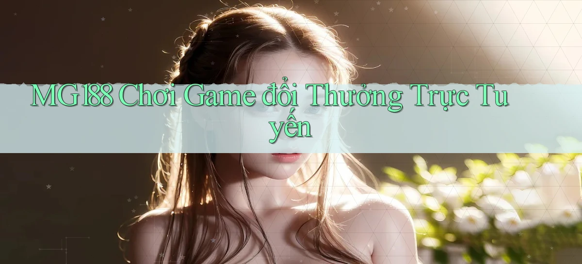 mg188 chơi game đổi thưởng trực tuyến