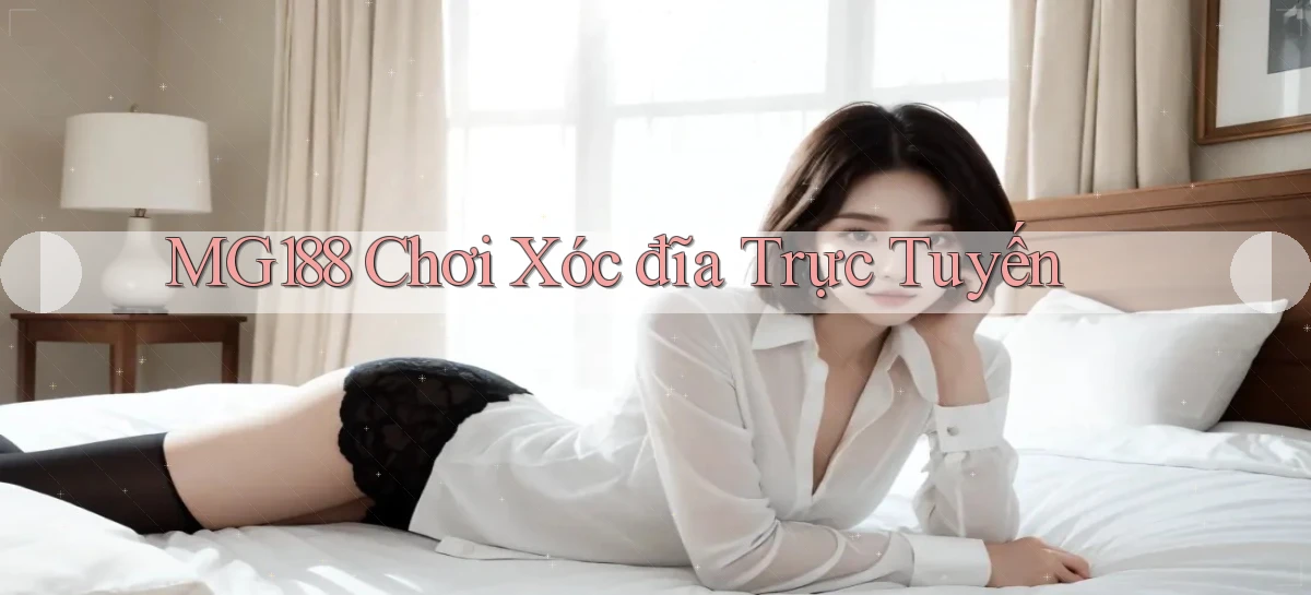 mg188 chơi xóc đĩa trực tuyến