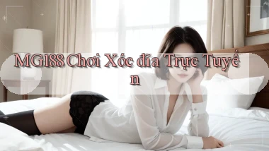 mg188 chơi xóc đĩa trực tuyến