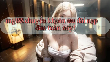 mg188 chuyển khoản ưu đãi nạp đầu tuần này