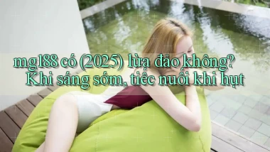 mg188 có (2025) lừa đảo không khi sáng sớm, tiếc nuối khi hụt