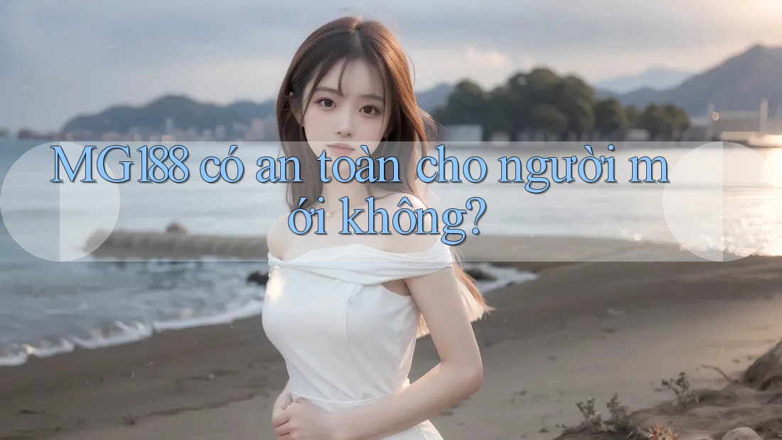 Mg188 có an toàn cho người mới không? Mg188 có an toàn cho người mới không?