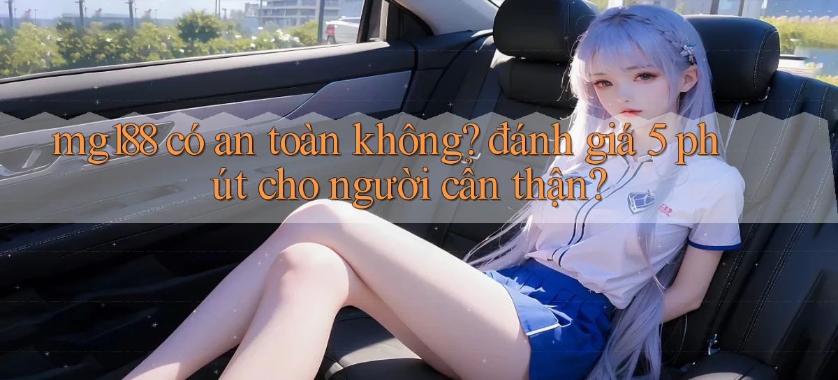 mg188 có an toàn không đánh giá 5 phút cho người cẩn thận