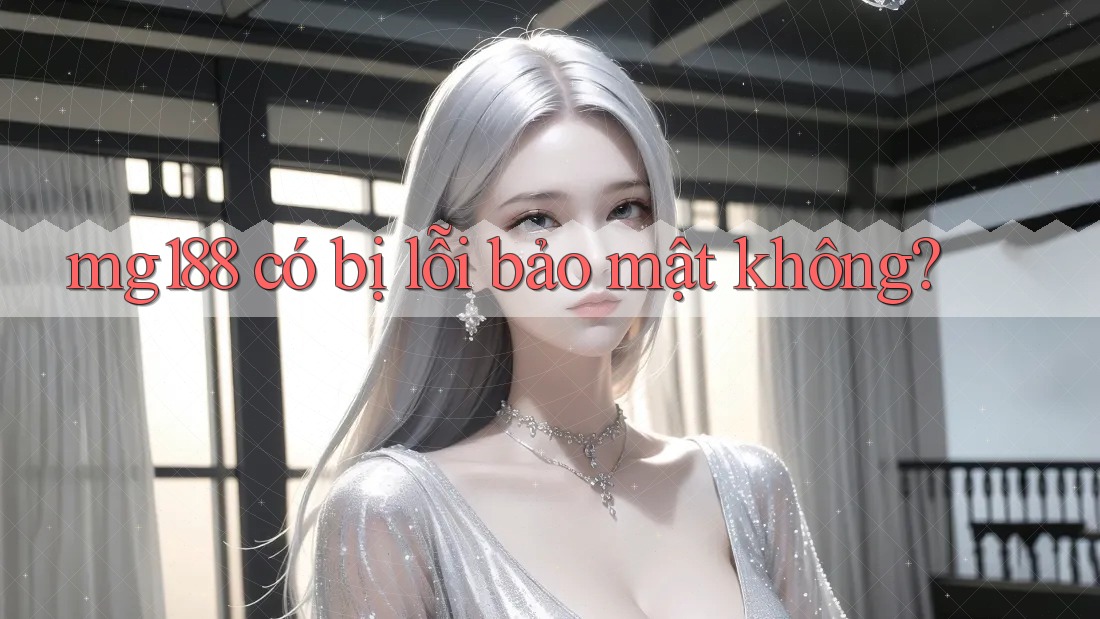 mg188 có bị lỗi bảo mật không? mg188 có bị lỗi bảo mật không?