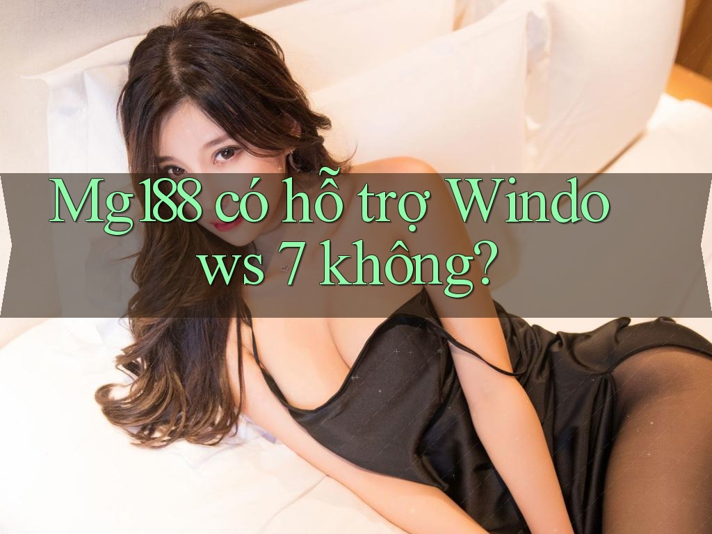 Mg188 có hỗ trợ Windows 7 không? Mg188 có hỗ trợ Windows 7 không?
